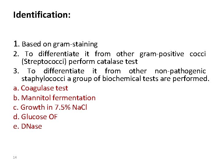 Identification: 1. Based on gram-staining 2. To differentiate it from other gram-positive cocci (Streptococci)