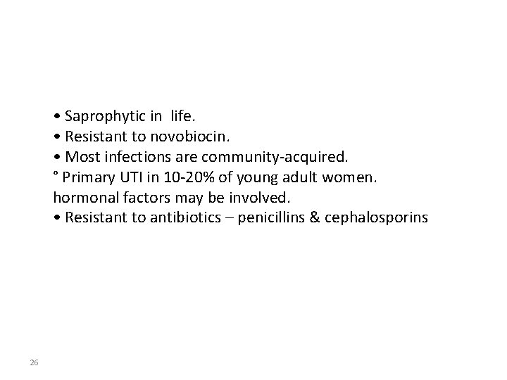  • Saprophytic in life. • Resistant to novobiocin. • Most infections are community-acquired.
