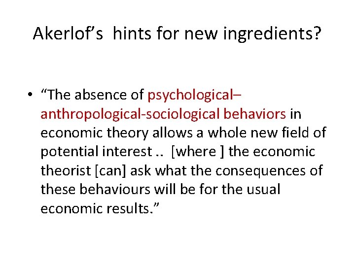 Akerlof’s hints for new ingredients? • “The absence of psychological– anthropological-sociological behaviors in economic