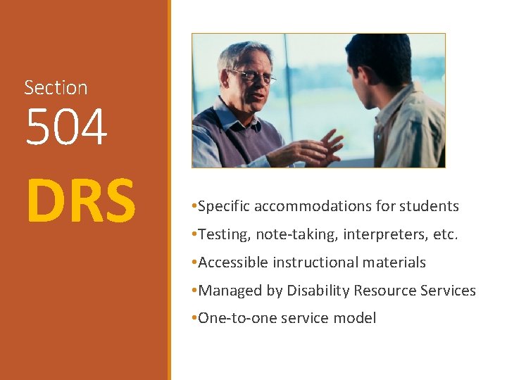 Section 504 DRS • Specific accommodations for students • Testing, note-taking, interpreters, etc. •