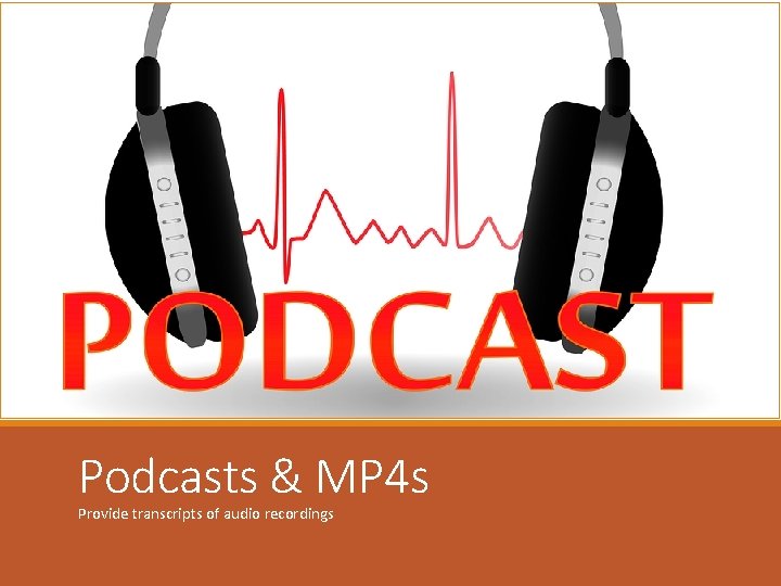 Podcasts & MP 4 s Provide transcripts of audio recordings 