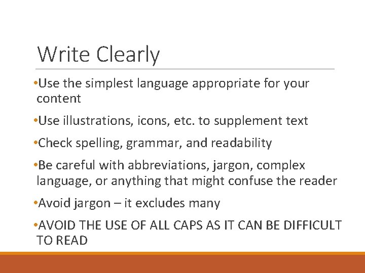 Write Clearly • Use the simplest language appropriate for your content • Use illustrations,