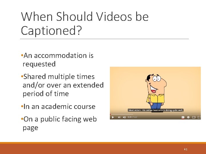 When Should Videos be Captioned? • An accommodation is requested • Shared multiple times