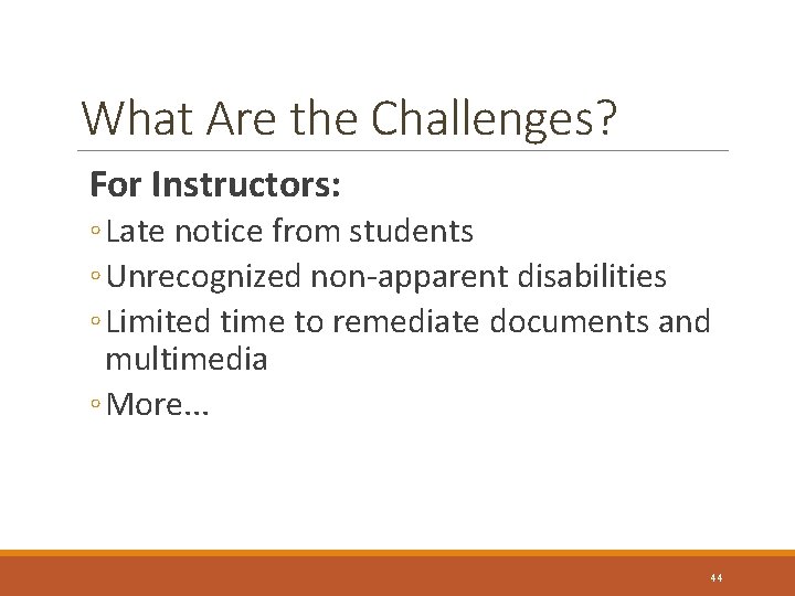 What Are the Challenges? For Instructors: ◦ Late notice from students ◦ Unrecognized non-apparent