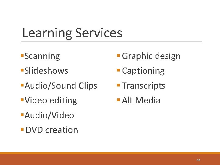 Learning Services §Scanning §Slideshows §Audio/Sound Clips §Video editing §Audio/Video § DVD creation § Graphic