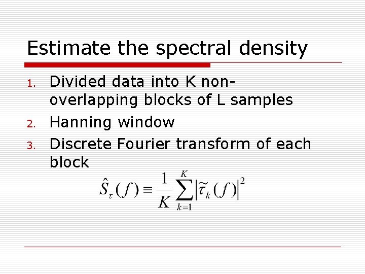 Estimate the spectral density 1. 2. 3. Divided data into K nonoverlapping blocks of