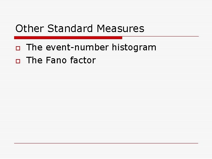 Other Standard Measures o o The event-number histogram The Fano factor 
