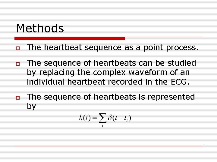 Methods o o o The heartbeat sequence as a point process. The sequence of