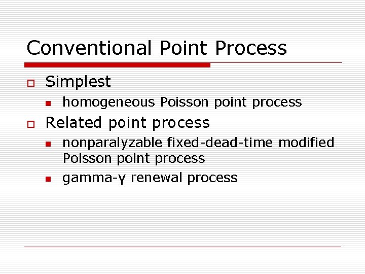 Conventional Point Process o Simplest n o homogeneous Poisson point process Related point process