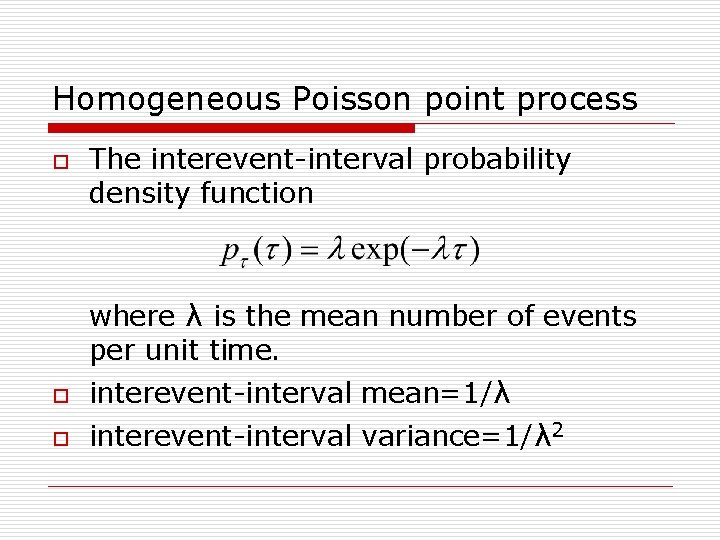 Homogeneous Poisson point process o The interevent-interval probability density function where λ is the
