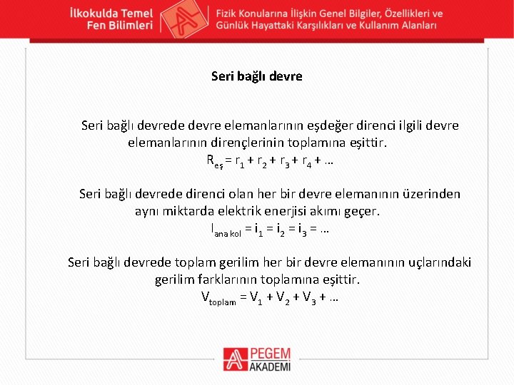 Seri bağlı devrede devre elemanlarının eşdeğer direnci ilgili devre elemanlarının dirençlerinin toplamına eşittir. Reş