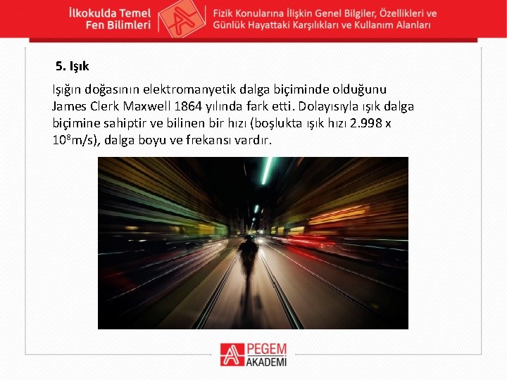 5. Işık Işığın doğasının elektromanyetik dalga biçiminde olduğunu James Clerk Maxwell 1864 yılında fark