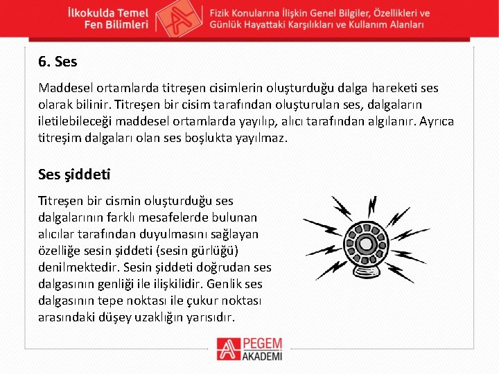 6. Ses Maddesel ortamlarda titreşen cisimlerin oluşturduğu dalga hareketi ses olarak bilinir. Titreşen bir