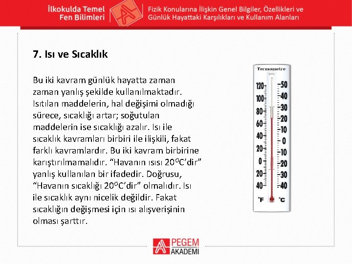 7. Isı ve Sıcaklık Bu iki kavram günlük hayatta zaman yanlış şekilde kullanılmaktadır. Isıtılan