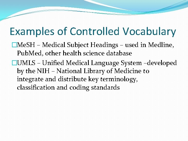 Examples of Controlled Vocabulary �Me. SH – Medical Subject Headings – used in Medline,