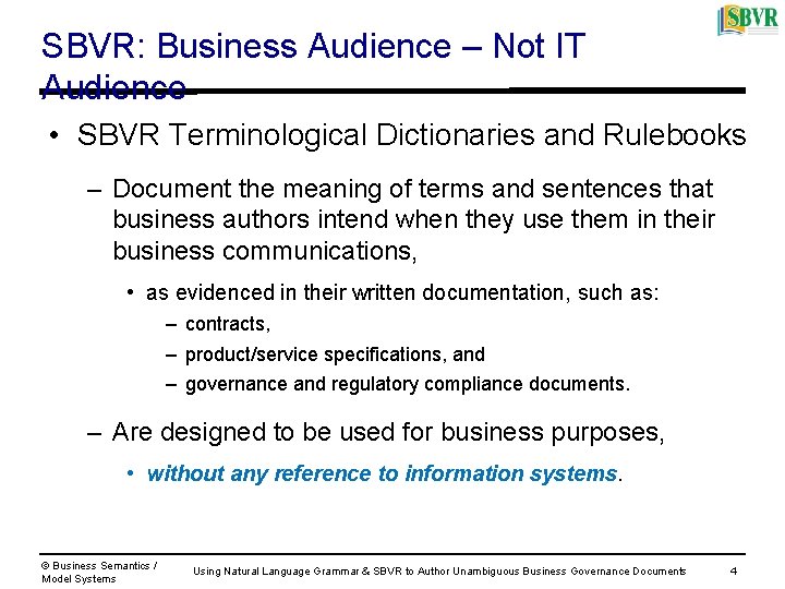 SBVR: Business Audience – Not IT Audience • SBVR Terminological Dictionaries and Rulebooks –