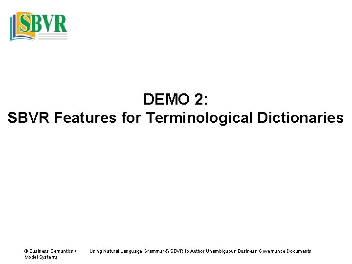 DEMO 2: SBVR Features for Terminological Dictionaries © Business Semantics / Model Systems Using