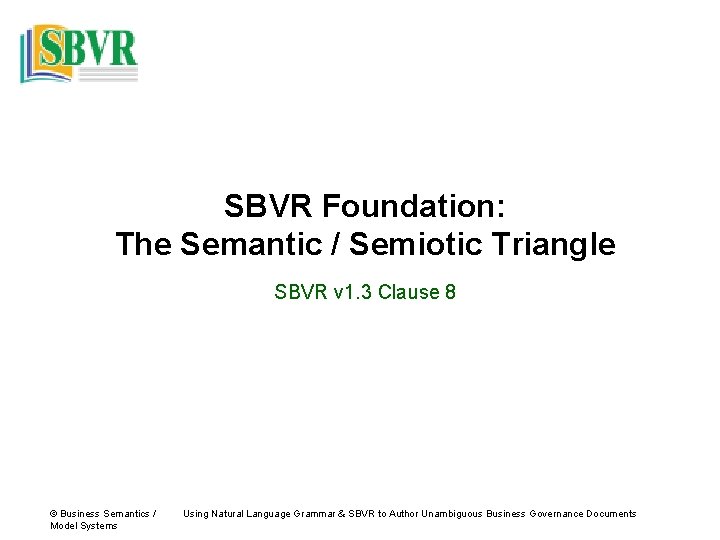 SBVR Foundation: The Semantic / Semiotic Triangle SBVR v 1. 3 Clause 8 ©