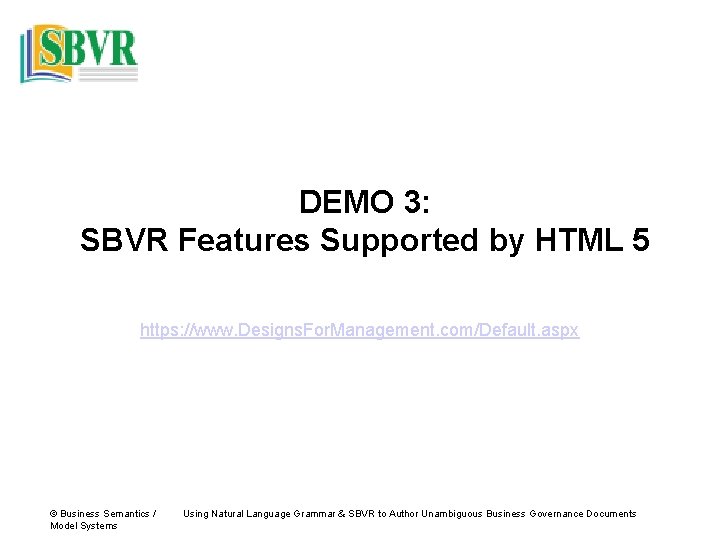 DEMO 3: SBVR Features Supported by HTML 5 https: //www. Designs. For. Management. com/Default.