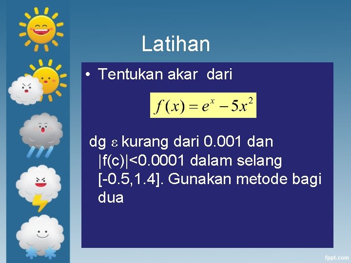 Latihan • Tentukan akar dari dg ε kurang dari 0. 001 dan |f(c)|<0. 0001