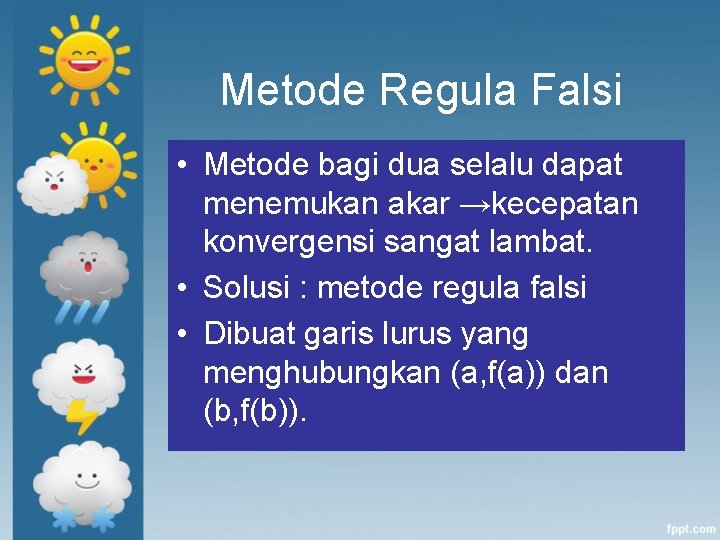 Metode Regula Falsi • Metode bagi dua selalu dapat menemukan akar →kecepatan konvergensi sangat