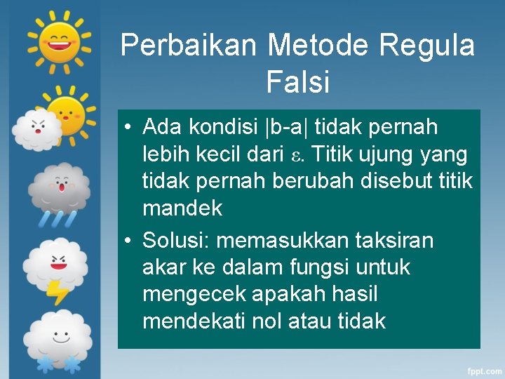 Perbaikan Metode Regula Falsi • Ada kondisi |b-a| tidak pernah lebih kecil dari ε.