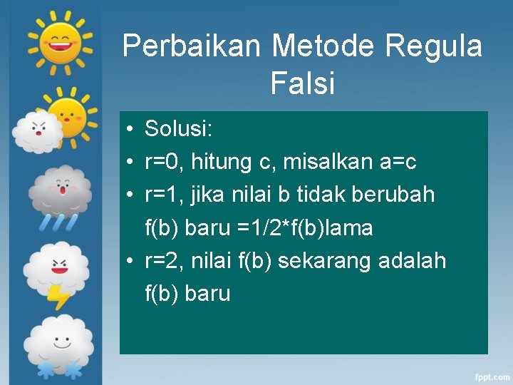 Perbaikan Metode Regula Falsi • Solusi: • r=0, hitung c, misalkan a=c • r=1,