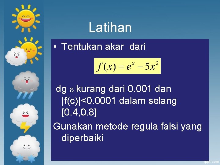 Latihan • Tentukan akar dari dg ε kurang dari 0. 001 dan |f(c)|<0. 0001