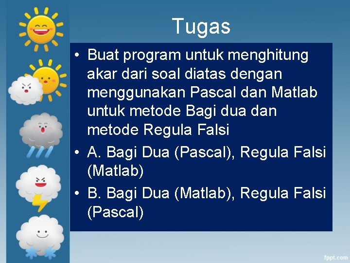 Tugas • Buat program untuk menghitung akar dari soal diatas dengan menggunakan Pascal dan