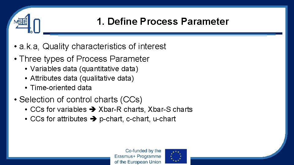 1. Define Process Parameter • a. k. a, Quality characteristics of interest • Three