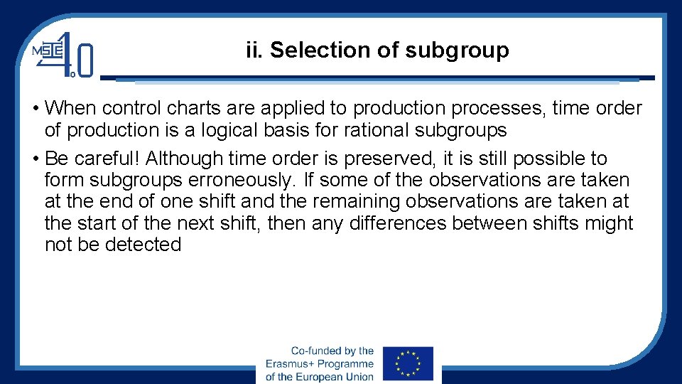 ii. Selection of subgroup • When control charts are applied to production processes, time