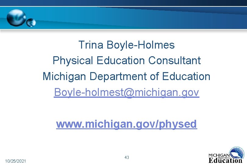 Trina Boyle-Holmes Physical Education Consultant Michigan Department of Education Boyle-holmest@michigan. gov www. michigan. gov/physed