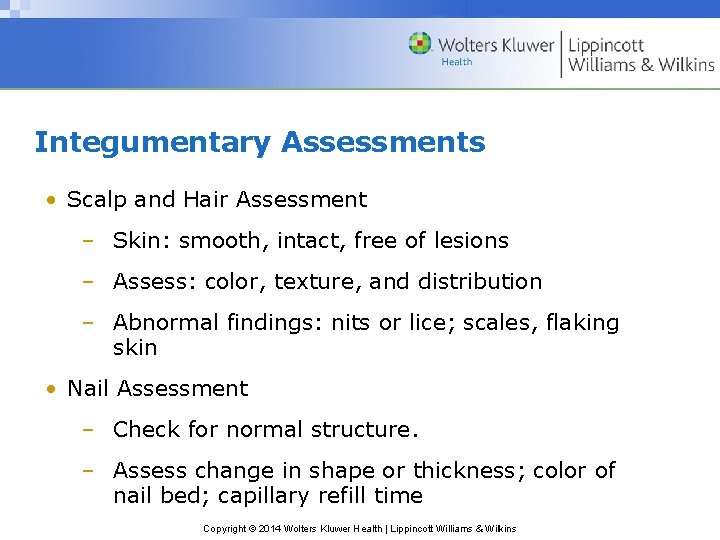 Integumentary Assessments • Scalp and Hair Assessment – Skin: smooth, intact, free of lesions
