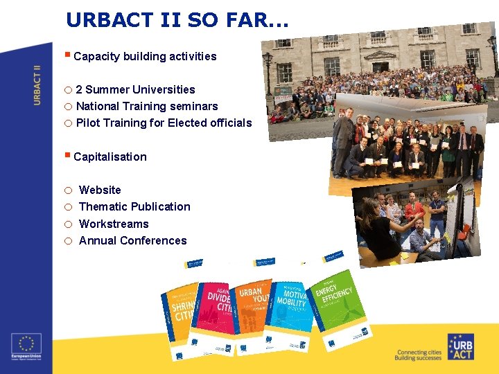 URBACT II SO FAR. . . § Capacity building activities o 2 Summer Universities