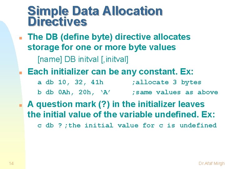 Simple Data Allocation Directives n The DB (define byte) directive allocates storage for one