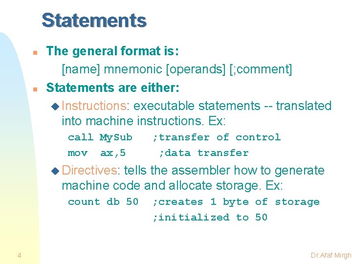 Statements n n The general format is: [name] mnemonic [operands] [; comment] Statements are