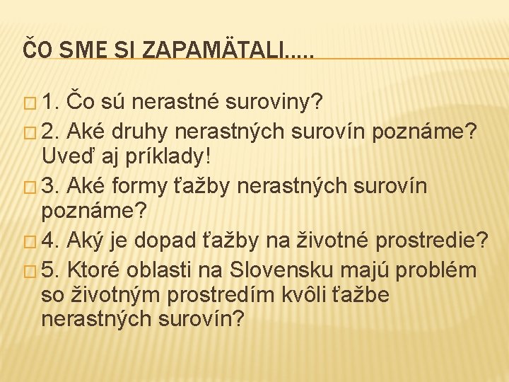 ČO SME SI ZAPAMÄTALI. . . � 1. Čo sú nerastné suroviny? � 2.