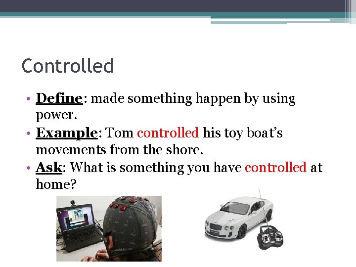 Controlled • Define: made something happen by using power. • Example: Tom controlled his