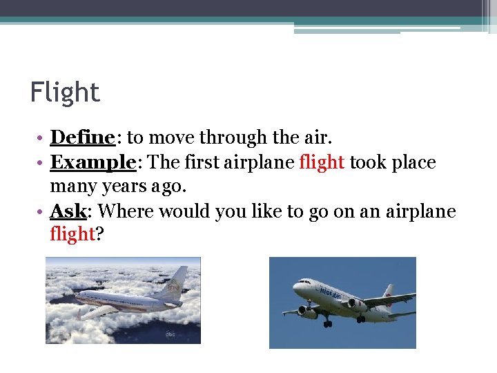 Flight • Define: to move through the air. • Example: The first airplane flight