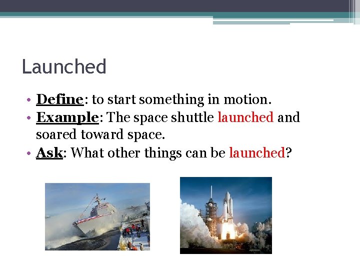 Launched • Define: to start something in motion. • Example: The space shuttle launched