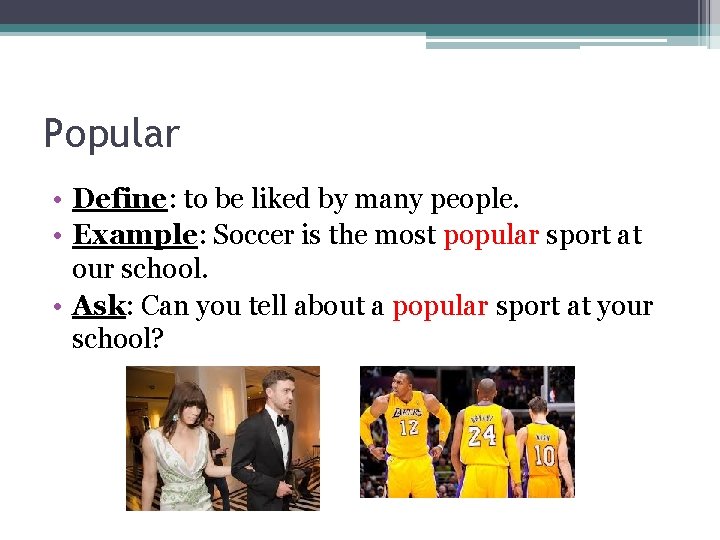 Popular • Define: to be liked by many people. • Example: Soccer is the