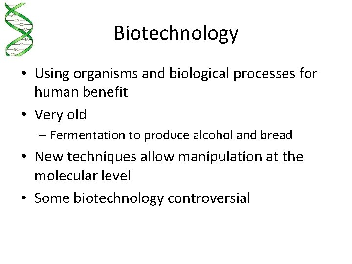Biotechnology • Using organisms and biological processes for human benefit • Very old –