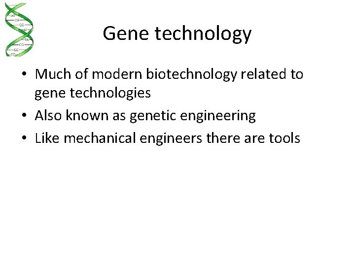 Gene technology • Much of modern biotechnology related to gene technologies • Also known