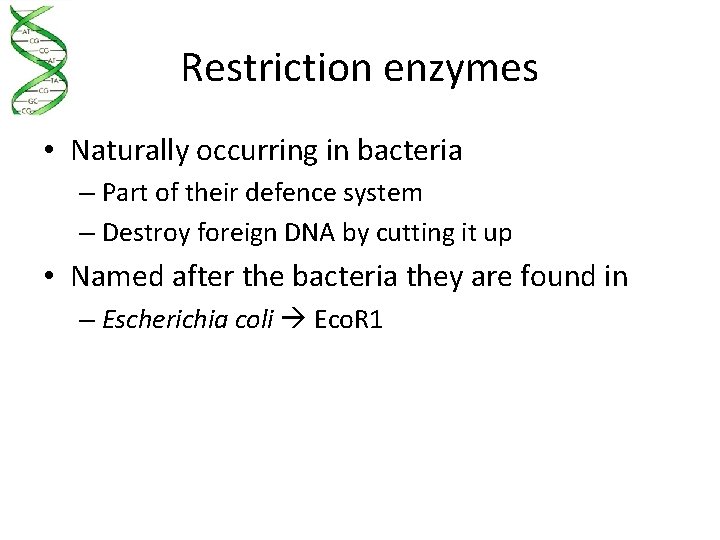 Restriction enzymes • Naturally occurring in bacteria – Part of their defence system –