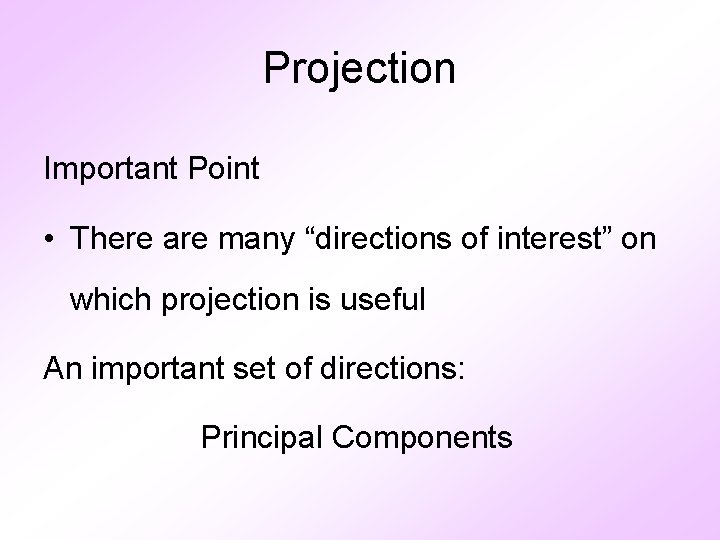 Projection Important Point • There are many “directions of interest” on which projection is