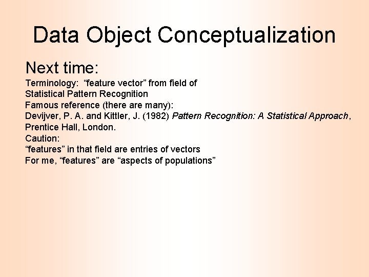 Data Object Conceptualization Next time: Terminology: “feature vector” from field of Statistical Pattern Recognition