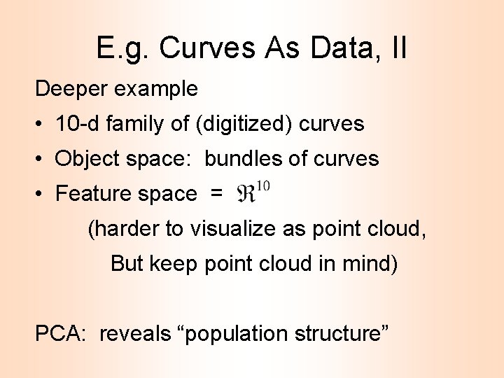E. g. Curves As Data, II Deeper example • 10 -d family of (digitized)