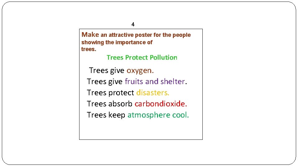 4 Make an attractive poster for the people showing the importance of trees. Trees