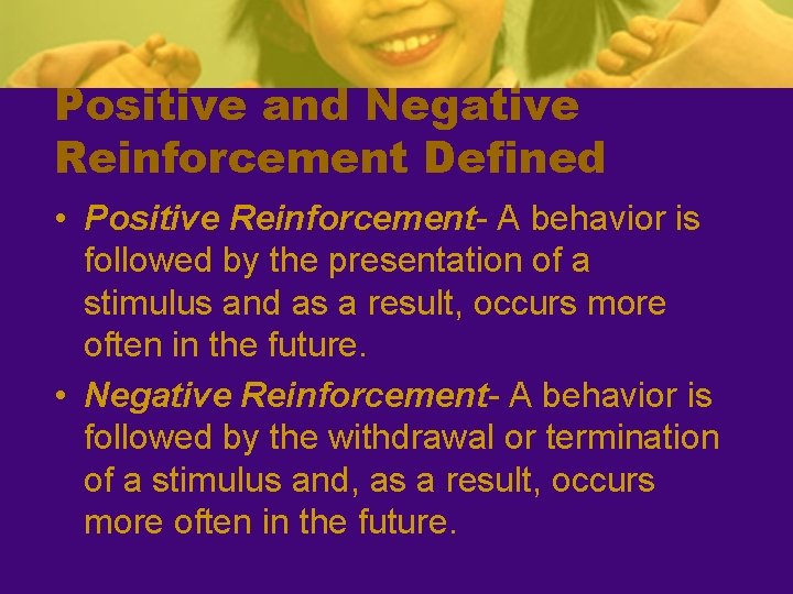 Positive and Negative Reinforcement Defined • Positive Reinforcement- A behavior is followed by the
