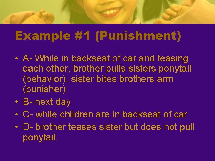 Example #1 (Punishment) • A- While in backseat of car and teasing each other,